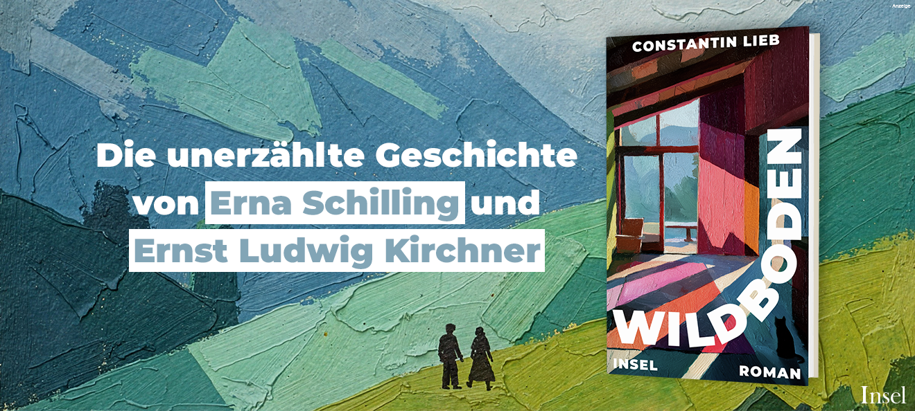 Werbebanner: Der Hintergrund zeigt eine Malerei. Oben verschiedene Blautöne, unten Grüntöne mit zwei Personen (Mann und Frau) in schwarz. Text: "Die unerzählte Geschichte von Erna Schilling und Ernst Ludwig Kirchner." Rechts ist der Roman "Wildboden" von Constantin Lieb aus dem Insel Verlag abgebildet. Der Link führt zur Detailseite des Buches mit Bestellmöglichkeit