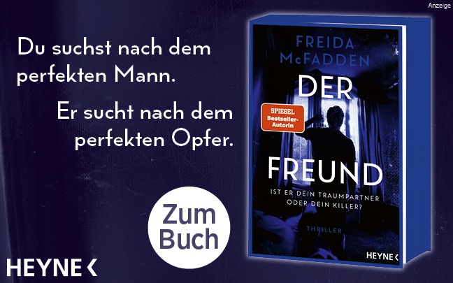 Werbeteaser: Der Hintergrund ist dunkelblau. Links steht in weißer Schrift: "Du suchst nach dem perfekten Mann. Er sucht nach dem perfekten Opfer." Rechts ist das Buchcover von "Der Freund. Ist er dein Traumpartner oder dein Killer?" von Freida McFadden aus dem Heyne Verlag abgebildet. Der Link führt zur Detailseite des Buches mit Bestellmöglichkeit