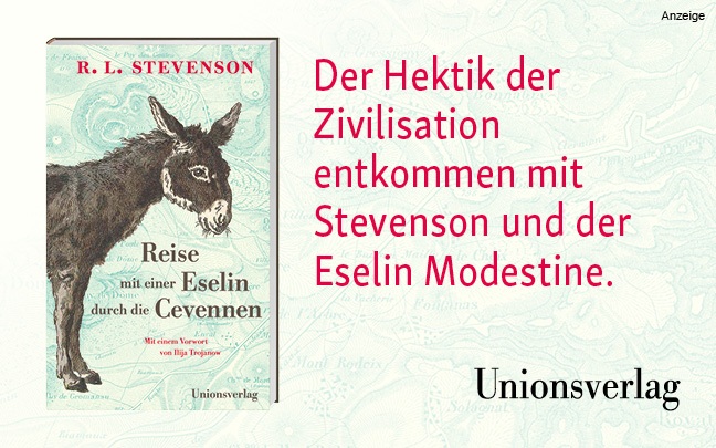 Werbeteaser: Der Hintergrund des Teasers entspricht dem Hintergrund des Buchcovers und zeigt in hellem Türkisgrün eine Landkarte. Rechts auf dem Teaser steht in roter Schrift: "Der Hektik der Zivilisation entkommen mit Stevenson und der Eselin Modestine." Links ist das Buch "Reise mit einer Eselin durch die Cevennen" von R.L. Stevenson aus dem Unionsverlag abgebildet, auf dessen Cover außerdem eine Illustration eines Esels zu sehen ist. Der Link führt zur Detailseite des Titels mit Bestellmöglichkeit.