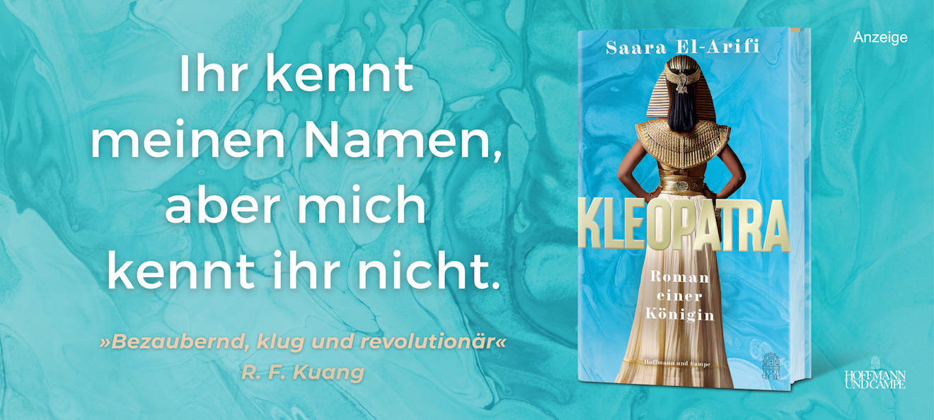 Werbebanner: Türkisfarbener Hintergrund / Links steht folgender Text: Ihr kennt meinen Namen, aber mich kennt Ihr nicht. / Rechts ist das Cover des Buches "Kleopatra" von Saraa El-Arifi aus dem Hoffmann und Campe verlag abgebildet. Der Link führt zur Detailseite des Titels mit Bestellmöglichkeit.