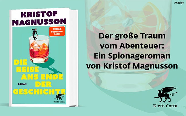 Werbeteaser: Der Hintergrund ist ein Ausschnitt vom Buchcover: auf türkisfarbenen Hintergrund ist ein Glas mit Eiswürfeln, einer Orangenscheibe und orangener Flüssigkeit zu sehen. Auf dem Rand des Glases balanciert ein Mann im Anzug. Rechts steht: "Der große Traum vom Abenteuer: Ein Spionageroman von Kristof Magnusson". Links ist das Buch "Die Reise ans Ende der Geschichte" aus dem Klett-Cotta Verlag abgebildet. Der Link führt zur Detailseite des Romans mit Bestellmöglichkeit.