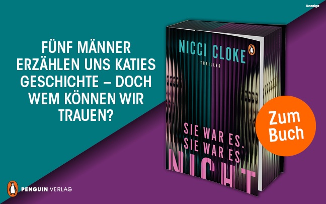 Werbeteaser: Der Hintergrund ist diagonal in zwei Hälften geteilt. Oben links petrolfarben, unten rechts lila. Links steht: "Fünf Männer erzählen uns Katies Geschichte - doch wem können wir trauen?". Rechts ist das Buch "Sie war es. Sie war es nicht." von Nicci Cloke aus dem Penguin Verlag abgebildet. Der Link führt zur Detailseite des Thrillers mit Bestellmöglichkeit