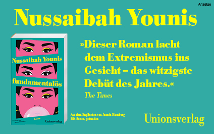 Werbeteaser: Der Hintergrund ist türkis. Oben steht in gelber Schrift: "Nussaibah Younis". Auf der rechten Seite darunter ist das Zitat der "The Times" abgedruckt: "Dieser Roman lacht dem Extremismus ins Gesicht - das witzigste Debüt des Jahres." Links ist das Buchcover von "Fundamentalös" von Nussaibah Younis aus dem Unionsverlag abgebildet. Der Link führt zur Detailseite des Romans mit Bestellmöglichkeit