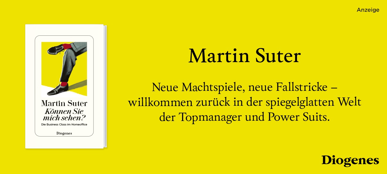 Werbebanner: Der Hintergrund ist gelb. Rechts steht in schwarzer Schrift: "Martin Suter" und darunter "Neue Machtspiele, neue Fallstricke - willkommen zurück in der spiegelglatten Welt der Topmanager und Power Suits." Links ist das Buch "Können Sie mich sehen? Die Business Class im Homeoffice" von Martin Suter aus dem Diogenes Verlag abgebildet. Der Link führt zur Detailseite des Titels mit Bestellmöglichkeit