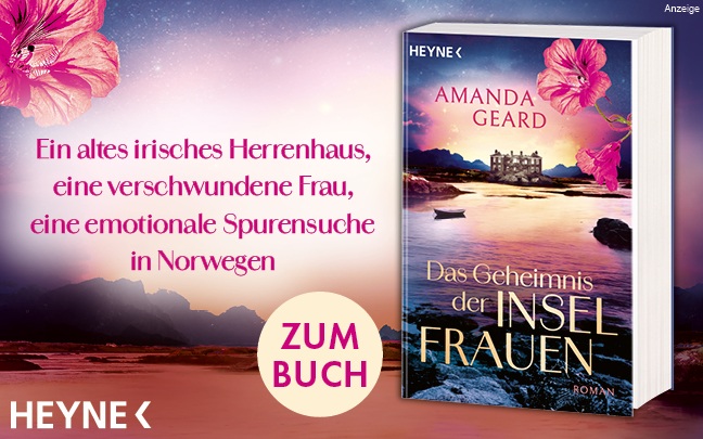 Werbeteaser: Im Hintergrund ist Meer und eine felsige Küste zu sehen. Links oben in der Ecke Hibiskusblüte. Links steht: "Ein altes irisches Herrenhaus, eine verschwundene Frau, eine emotionale Spurensuche in Norwegen." Rechts ist das Buch "Das Geheimnis der Inselfrauen" von Amanda Geard aus dem Heyne Verlag abgebildet. Der Link führt zur Detailseite des Romans mit Bestellmöglichkeit.