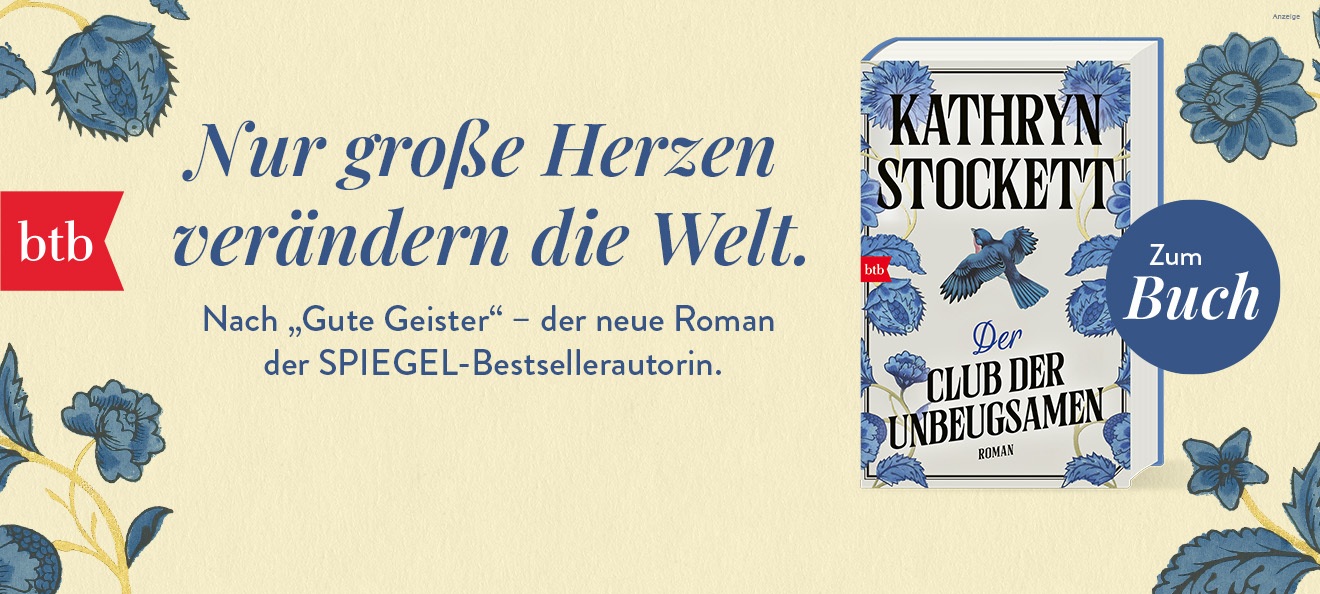Werbebanner: Der Hintergrund ist hellbeige mit Illustrationen von blauen Blütenranken in den Ecken. In blauer Schrift steht in der Mitte: "Nur große Herzen verändern die Welt." und darunter kleiner: "Nach "gute Geister" - der neue Roman der SPIEGEL-Bestsellerautorin." Rechts ist das Buch "Der Club der Unbeugsamen" von Kathryn Stockett aus dem btb Verlag abgebildet. Der Link führt zur Detailseite des Romans mit Bestellmöglichkeit.
