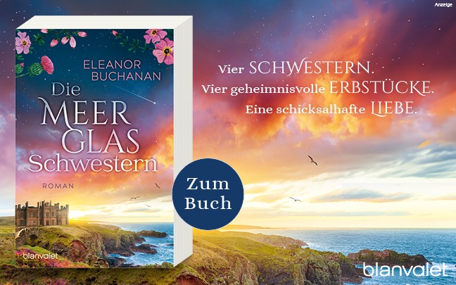 Werbeteaser: Der Hintergrund zeigt das selbe Motiv, welches auch auf dem Buchcover zu sehen ist. Eine felsige Küstenlandschaft mit einem großen Herrenhaus oder Schloss. Der Himmel erstrahlt in vielen Farben - von hellblau und gelb, über orange und rot zu lila. Rechts steht: "Vier Schwestern. Vier geheimnisvolle Erbstücke. Eine schicksalhafte Liebe." Links ist der Roman "Die Meerglas-Schwestern" von Eleanor Buchanan aus dem Blanvalet Verlag abgebildet. Der Link führt zur Detailseite des Buches