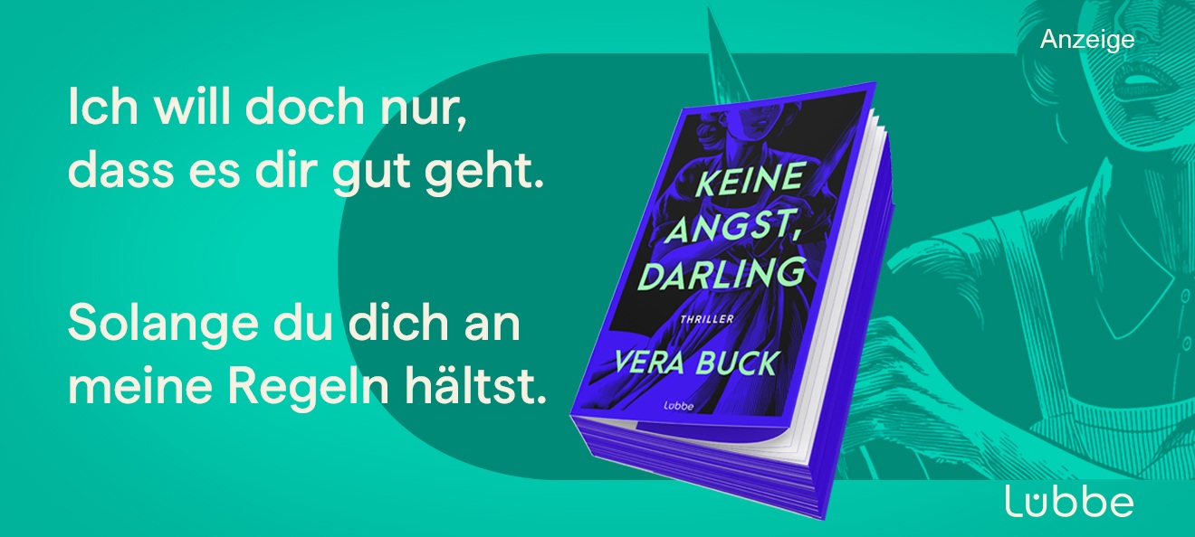 Werbebanner: Der Hintergrund ist türkis und in einem grau-türkisfarbenen Ton ist der Ausschnitt einer Illustration einer Frau mit Bluse und einem Latzkleid zu sehen, die ein Messer in der Hand hält. Links steht in weißer Schrift: "Ich will doch nur, dass es dir gut geht. Solange du dich an meine Regeln hältst." Rechts daneben ist der Thriller "Keine Angst, Darling" von Vera Buck aus dem Lübbe Verlag abgebildet. Der Link führt zur Detailseite des Buches mit Bestellmöglichkeit.