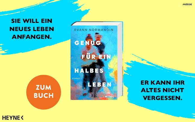 Werbeteaser: Der Hintergrund ist hellgelb. Links oben und rechts unten sind jeweils breite Pinselstriche in türkisblau. In der linken oberen Ecke steht in schwarzer Schrift: "Sie will ein neues Leben anfangen." und rechts unten in dem Pinselstrich steht: "Er kann ihr Altes nicht vergessen." In der Mitte ist das Buch "Genug für ein halbes Leben" von Evann Normandin aus dem Heyne Verlag abgebildet. Der Link führt zur Detailseite des Romans mit Bestellmöglichkeit. 